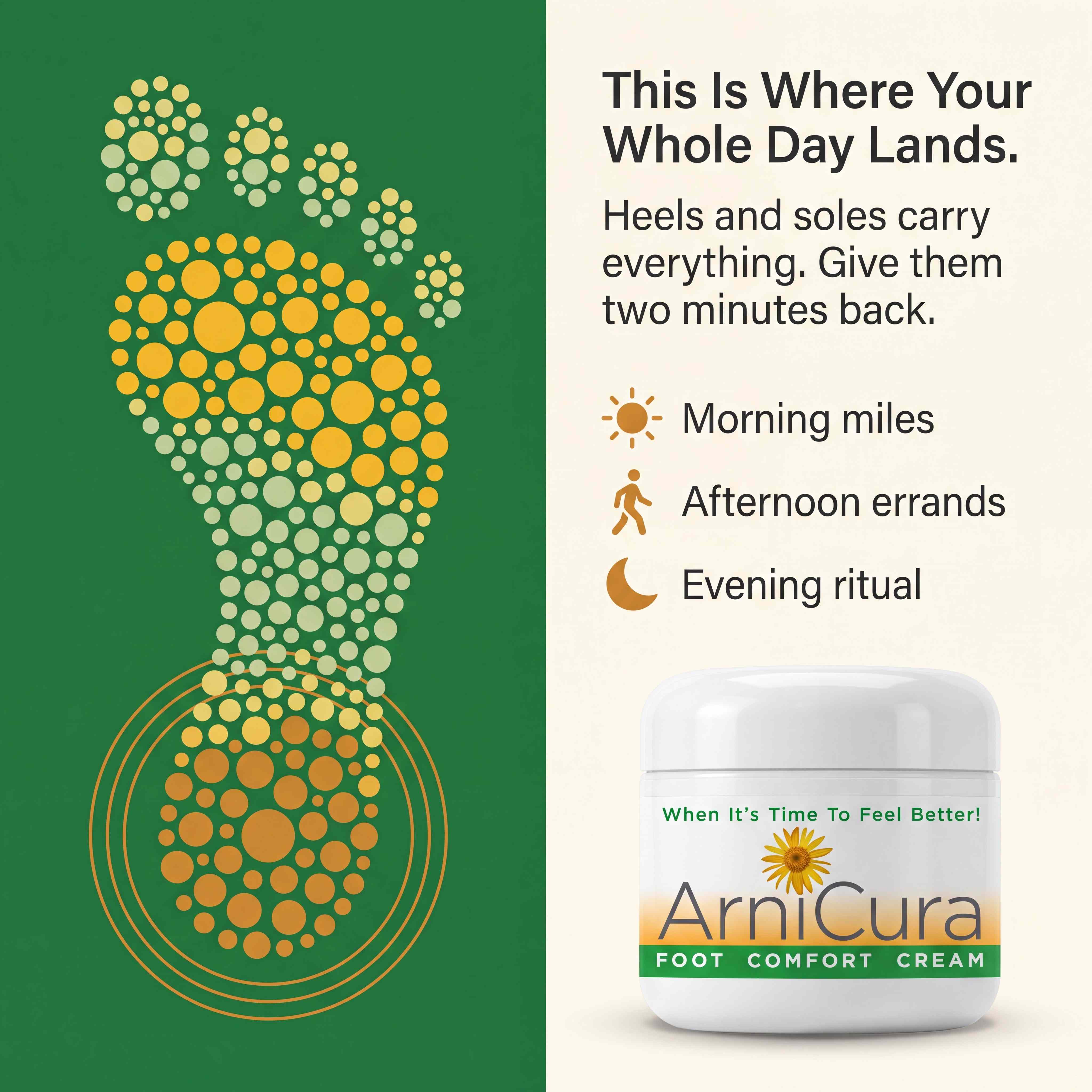 Your feet carry your whole day, from morning miles to afternoon errands to your evening ritual, shown beside the ArniCura Foot Comfort Cream jar